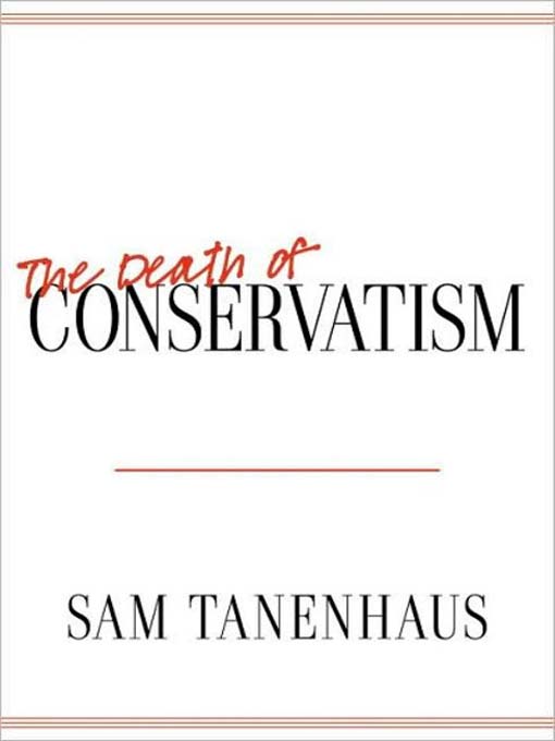 Title details for The Death of Conservatism by Sam Tanenhaus - Available
